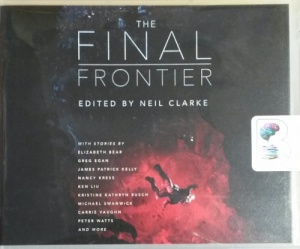 The Final Frontier written by Various Sci-Fi Authors performed by Tim Campbell, James Anderson Foster, Mary Robinette Kowal and Karen Cass on CD (Unabridged)